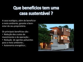  Quais as fabricas em Portugal que fabricam estruturas sustentáveis?Introdução Neste trabalho vamos tentar explicar  o que é uma casa sustentável e as estruturas que lá estam inseridas .E os benefícios que isso nos pode trazer .