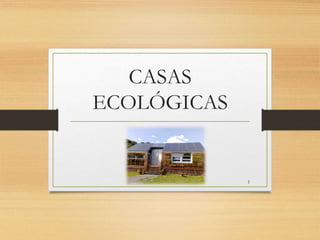 CASAS
ECOLÓGICAS
1
 