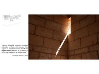 “Les era imposible construir sus casas
ordenadas en línea recta porque ellas
seguían un orden que estaba basado en
la posición del Sol, en la de los árboles y
en las relaciones entre las edificaciones”

                Karen Blixen. Memorias de África
 