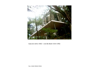 Casa de vidrio 1950 – Lina Bo Bardi 1914-1992




Foto: AYARA MENDO PEREZ
 
