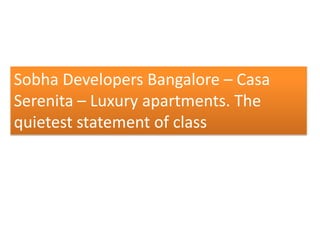 Sobha Developers Bangalore – Casa
Serenita – Luxury apartments. The
quietest statement of class

 