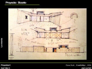 Proyectos II Aula Taller A Casa Sert _ Cambridge _1958 José Luis Sert Biografía La vivienda Otros proyectos planos Proyecto:  Boceto 