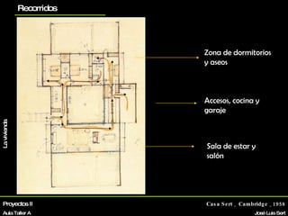 Zona de dormitorios y aseos Accesos, cocina y garaje Sala de estar y salón Proyectos II Aula Taller A Casa Sert _ Cambridge _1958 José Luis Sert Otros proyectos planos Recorridos Biografía La vivienda 