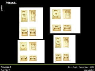 Proyectos II Aula Taller A Casa Sert _ Cambridge _1958 José Luis Sert Biografía La vivienda Otros proyectos planos Maqueta 