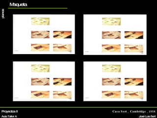 Proyectos II Aula Taller A Casa Sert _ Cambridge _1958 José Luis Sert Biografía La vivienda Otros proyectos planos Maqueta 
