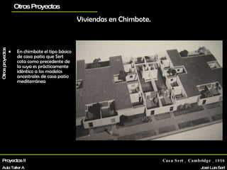 Viviendas en Chimbote. En chimbote el tipo básico de casa patio que Sert cota como precedente de la suya es prácticamente idéntico a los modelos ancestrales de casa patio mediterránea  Proyectos II Aula Taller A Casa Sert _ Cambridge _1958 José Luis Sert La vivienda planos Otros Proyectos Biografía Otros proyectos 
