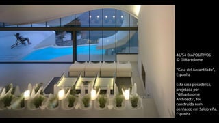 46/54 DIAPOSITIVOS
© GilBartolome
“Casa del Ancantilado”,
Espanha
Esta casa psicadélica,
projetada por
"Gilbartolome
Architects“, foi
construída num
penhasco em Salobreña,
Espanha.
 