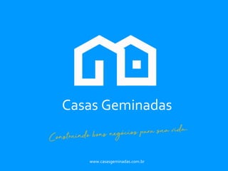 Casas Geminadas
www.casasgeminadas.com.br
 
