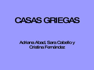 CASAS GRIEGAS Adriana Abad, Sara Cabello y Cristina Fernández 