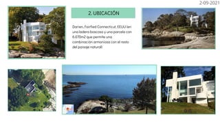 Darien, Fairfied Connecticut, EEUU (en
una ladera boscosa y una parcela con
6.070m2 que permite una
combinación armoniosa con el resto
del paisaje natural)
2. UBICACIÓN
2-09-2021
 