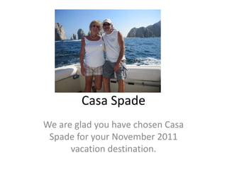 Casa Spade We are glad you have chosen Casa Spade for your November 2011 vacation destination. 