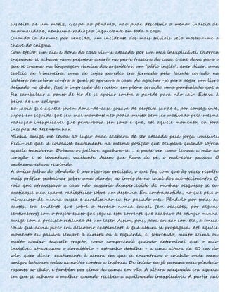 suspeita de um matiz, escapa ao pêndulo, não pude descobrir o menor indício de
anormalidade, nenhuma radiação inquietante em toda a casa.
Quando ia dar-me por vencido, um incidente dos mais triviais veio mostrar-me a
chave do enigma.
Com efeito, um dia a dona da casa viu-se atacada por um mal inexplicável. Ocorreu
enquanto se achava num pequeno quarto na parte traseira da casa, e que dava para o
que se chama, na linguagem técnica dos arquitetos, um "pátio inglês", quer dizer, uma
espécie de trincheira, uma de cujas paredes era formada pelo talude cortado na
ladeira da colina contra a qual se apoiava a casa. Ao agachar-se para pegar um livro
deixado no chão, teve a impressão de receber em pleno coração uma punhalada que a
fez cambalear a ponto de ter de se apoiar contra a parede para não cair. Estava à
beira de um colapso.
Eu sabia que aquela jovem dona-de-casa gozava de perfeita saúde e, por conseguinte,
supus em seguida que seu mal momentâneo podia muito bem ser motivado pela mesma
radiação inexplicável que perturbava seu sono e que, até aquele momento, eu fora
incapaz de desentranhar.
Minha amiga me levou ao lugar onde acabara de ser atacada pela força invisível.
Pedi-lhe que se colocasse exatamente na mesma posição que ocupava quando sofreu
aquele transtorno. Dobrou os joelhos, agachou-se. .. e pude ver como levava a mão ao
coração e se levantava, vacilante. Assim que ficou de pé, o mal-estar passou. O
problema estava resolvido.
A única falha do pêndulo é sua rigorosa precisão, o que faz com que às vezes resulte
mais prático trabalhar sobre uma planta, ao invés de no local dos acontecimentos. O
raio que atravessava a casa não passaria desapercebido de minhas pesquisas se eu
praticasse meu exame radiestésico sobre um desenho. Em contrapartida, no que pese o
minucioso de minha busca e acreditando eu ter passado meu Pêndulo por todas as
partes, era evidente que sobre o terreno nunca cruzei (em ocasiões, por alguns
centímetros) com o trajeto exato que seguia esta corrente que acabava de atingir minha
amiga com a precisão retilínea de um laser. Assim, pois, para cruzar com ela, a única
coisa que devia fazer era descobrir exatamente a que altura se propagava. Até aquele
momento eu passara sempre à direita ou à esquerda, e, sobretudo, muito acima ou
muito abaixo daquele trajeto, como compreendi quando determinei que o raio
invisível atravessava o dormitório - estranho detalhe - a uma altura de 50 cm do
solo, quer dizer, exatamente à altura em que se encontrava o colchão onde meus
amigos lutavam todas as noites contra a insônia. De início eu já passara meu pêndulo
rasante ao chão, e também por cima da cama: em vão. A altura adequada era aquela
em que se achava a mulher quando recebeu a aguilhoada inexplicável. A partir daí
 