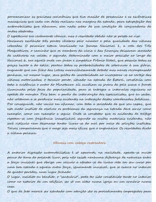 pormenorizar as graciosas cerimônias que tive ocasião de presenciar e as excêntricas
macaquices que cada um deles realizou nas margens da estrada, para estupefação dos
automobilistas que olhavam, sem nada saber de sua condição de conjuradores de
ondas abstratas.
O espetáculo era certamente cômico, mas o resultado obtido não se presta ao riso.
Havíamos escolhido três pontos célebres pelo número e pela qualidade das vítimas
cobradas. O primeiro estava localizado na famosa Nacional 1, a rota dos Três
Mosqueteiros, o caminho que os membros da cúria e das finanças deixaram semeado
de cadáveres na valeta; o segundo, determinado com a maior precisão ao longo da
Nacional 6, era aquele onde um jovem e simpático Prêmio Nobel, que possuía todas as
graças exceto a do estilo, perdeu todas as probabilidades de sobreviver à sua glória,
enquanto que um filho das Letras maravilhosamente dotado mas menos recompensado
ganhava, no mesmo lugar, seus galões de imortalidade ao incorporar-se ao cortejo das
vítimas motorizadas; o terceiro ponto, situado na estrada do Esterel, constituía com
toda a evidência o antro do Minotauro: ali acudiam as jovens de pele suave e fronte
iluminada pelos focos da popularidade, para se entregar a intervalos regulares ao
apetite do monstro. Pois bem: a partir da intervenção dos especialistas, que eu saiba,
não voltaram a se produzir mais acidentes na interseção destas coordenadas fatídicas...
Por conseguinte, não vacilo em afirmar, com toda a seriedade de que sou capaz, que
este modo insólito de resolver os problemas da segurança na estrada deve servir como
exemplo, como um exemplo a seguir. Onde se constatar que os acidentes de tráfego
repetem-se com freqüência inexplicável segundo as razões materiais evidentes, não
será ridículo nem desonroso tentar livrar-se do mal por meio de soluções insólitas.
Talvez comprovemos que o mago seja mais eficaz que o engenheiro. Os resultados dirão
a última palavra.
Nêmesis com cabeça rastreadora
A anterior digressão automobilística é só aparente; na realidade, aparta-se muito
pouco do tema do presente livro, pois não existe nenhuma diferença de natureza entre
a força invisível que obriga um veículo a afastar-se da linha reta em seu curso por
uma boa estrada e aquela outra força, igualmente invisível, que se exerce no interior
de quatro paredes, num lugar fechado.
O lugar, maldito ou bendito, o "santuário", pode ter sido constituído tanto no interior
como no exterior de um edifício, ser só um altar numa igreja ou um armário numa
casa.
O que de fato merece ser estudado com atenção são os procedimentos empregados para
 
