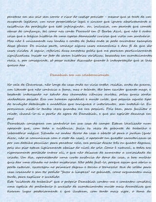penetrar em seu seio sem correr o risco do castigo previsto - mesmo que se trate de um
ocupante legítimo, um novo proprietário legal e sincero que ignora absolutamente a
existência da proibição que está infringindo... ou, inclusive, um parente que comete
abuso de confiança, tal como nos conta Perrault em O Barba Azul, que não é outra
coisa que a trágica história de uma esposa demasiado curiosa que viola um santuário.
Mas não é unicamente nas lendas e contos de fadas onde se pode encontrar exemplos
desse gênero. De minha parte, conheço alguns casos memoráveis e dou fé de que são
casos vividos. A seguir, referirei duas amostras grátis que me parecem particularmente
significativas. Insisto no fato de serem histórias verídicas, baseadas em acontecimentos
reais, e, por conseguinte, só posso aceitar discussão quanto à interpretação que se lhes
queira dar .
Damabiah era um colaboracionista
No vale de Chevreuse, não longe da casa onde eu vivia então, residia, antes da guerra,
um literato que não conhecia a fama, mas o talento, tão bom escritor quanto mago, e
bastante interessado no estudo das chamadas ciências ocultas, pelas quais sentia
verdadeira paixão. Era um homem agradável e muito culto, que possuía aquele tipo
de erudição detalhista e anedótica que enriquece o interlocutor, sem entediá-lo. Eu
procurava visitá-lo tantas vezes quantas me era possível. Pois bem, para facilitar o
relato, chamá-lo-ei a partir de agora de Damabiah, e que seu espírito descanse em
paz!
Damabiah consagrara um santuário em sua casa de campo. Estava localizado num
aposento que, com toda a evidência, fazia às vezes de gabinete de trabalho e
laboratório mágico. Situada no andar térreo da casa e aberto só para o jardim (quer
dizer, não se comunicava com o resto da casa), o aposento em questão caracterizava-se
por um detalhe peculiar: para penetrar nele, era preciso descer três ou quatro degraus,
pois seu piso estava ligeiramente abaixo do nível do solo. Como é natural, a todos era
rigorosamente proibido entrar ali, o que não deixava de aumentar a curiosidade da
criada. Um dia, aproveitando urna curta ausência do dono da casa, a boa mulher
quis dar uma olhada no antro misterioso. Não pôde fazê-lo, porque assim que abriu a
porta exterior, escorregou no primeiro degrau e torceu o tornozelo: teve de voltar para
casa coxeando e sem ter podido "fazer a limpeza" no gabinete, como argumentou mais
tarde, para explicar o sucedido.
Este "acidente de trabalho" que o próprio Damabiah contou-me e comentou constitui
uma espécie de preâmbulo à sucessão de acontecimentos muito mais dramáticos que
tiveram lugar posteriormente e que ilustram, com tanto mais vigor, o tema da
 