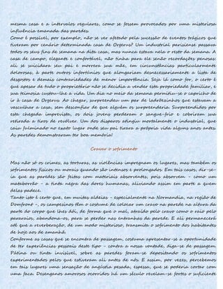 mesma casa e a intervalos regulares, como se fossem provocados por uma misteriosa
influência emanada das paredes.
Como é possível, por exemplo, não se ver afetado pela sucessão de eventos trágicos que
tiveram por cenário determinada casa de Orgerus? Um industrial parisiense passava
todos os seus fins de semana na dita casa, mas nunca estava nela o resto da semana. A
casa de campo, elegante e confortável, não tinha para ele senão recordações penosas:
ali se suicidara seu pai e morrera sua mãe, em circunstâncias particularmente
dolorosas, à parte outros infortúnios que alongariam desnecessariamente a lista de
desgostos e demais contrariedades de menor importância. Seja lá como for, o certo é
que apesar de tudo o proprietário não se decidia a vender esta propriedade familiar, e
sua teimosia custou-lhe a vida. Um dia no meio da semana permitiu-se o capricho de
ir à casa de Orgerus. Ao chegar, surpreendeu um par de ladrõezinhos que estavam a
vasculhar a casa, sem desconfiar de que alguém os surpreenderia. Surpreendidos por
esta chegada imprevista, os dois jovens perderam o sangue-frio e cobriram sua
retirada a tiros de revólver. Um dos disparos atingiu mortalmente o industrial, que
caiu fulminado no exato lugar onde seu pai tirara a própria vida alguns anos antes.
As paredes demonstraram ter boa memória!
Cravar o sofrimento
Mas não só os crimes, as torturas, as violências impregnam os lugares, mas também os
sofrimentos físicos ou morais quando são intensos e prolongados. Em tais casos, dir-se-
ia que as paredes são feitas com materiais absorventes, pois absorvem - como um
mataborrão - a tinta negra das dores humanas, aliviando assim em parte a quem
delas padece.
Tanto isto é certo que, em muitas aldeias - especialmente na Normandia, na região de
Domfront -, os campesinos têm o costume de colocar um cravo na parede na altura da
parte do corpo que lhes dói, de forma que o mal, atraído pelo cravo como o raio pelo
pararaios, abandona-os, para se perder nas entranhas da parede. E ali permanecerá
até que a reverberação, de um modo misterioso, transmita o sofrimento dos habitantes
de hoje aos de amanhã.
Conforme as casas que se encontra de passagem, costuma apresentar-se a oportunidade
de ter experiências pessoais deste tipo - contra a nossa vontade, diga-se de passagem.
Pátina ou tinta invisível, sobre as paredes foram-se depositando os sofrimentos
experimentados pelos que estiveram ali antes de nós. E assim, por vezes, percebemos
em tais lugares uma sensação de angústia pesada, espessa, que se poderia cortar com
uma faca. Desenganos amorosos ocorridos há um século revelam-se fortes o suficiente
 