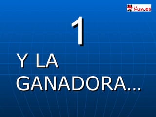 1 Y LA GANADORA… 