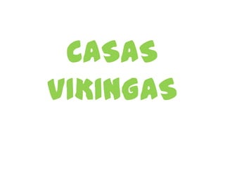 CASAS
VIKINGAS

 