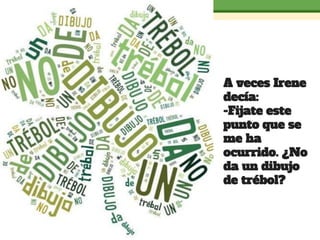 A veces Irene
decía:
-Fijate este
punto que se
me ha
ocurrido. ¿No
da un dibujo
de trébol?
 