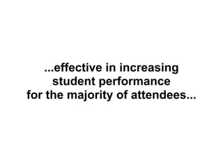 ...effective in increasing
       student performance
for the majority of attendees...
 