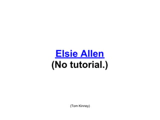 Elsie Allen
(No tutorial.)



    (Tom Kinney)
 