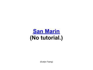 San Marin
(No tutorial.)



    (Evelyn Tseng)
 