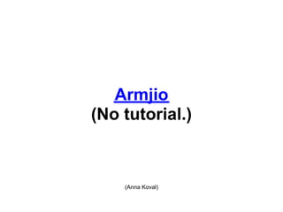 Armjio
(No tutorial.)



    (Anna Koval)
 