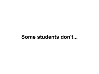 Some students don't...
 