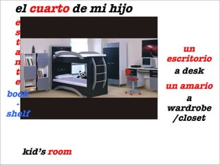 el  cuarto  de mi hijo kid’s  room un escritorio a desk un amario a wardrobe /closet e s t a n t e book-shelf 