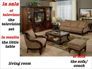 la sala living room la mesita the little table el sof á the sofa/couch el televisor the television set 