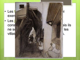 • Les filles de joies: c’est des filles qui
exercée un métier de prostitution.
• Les juifs et les chrétiens étaient
considérée comme des esclave mais ils
ne servaient pas dans les palais ou les
villas des rais ou des riches maures.
 