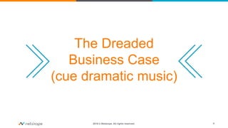 2016 © Netskope. All rights reserved. 4
The Dreaded
Business Case
(cue dramatic music)
 