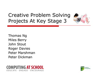 Creative Problem Solving Projects At Key Stage 3 Thomas Ng Miles Berry John Stout Roger Davies Peter Marshman Peter Dickman 