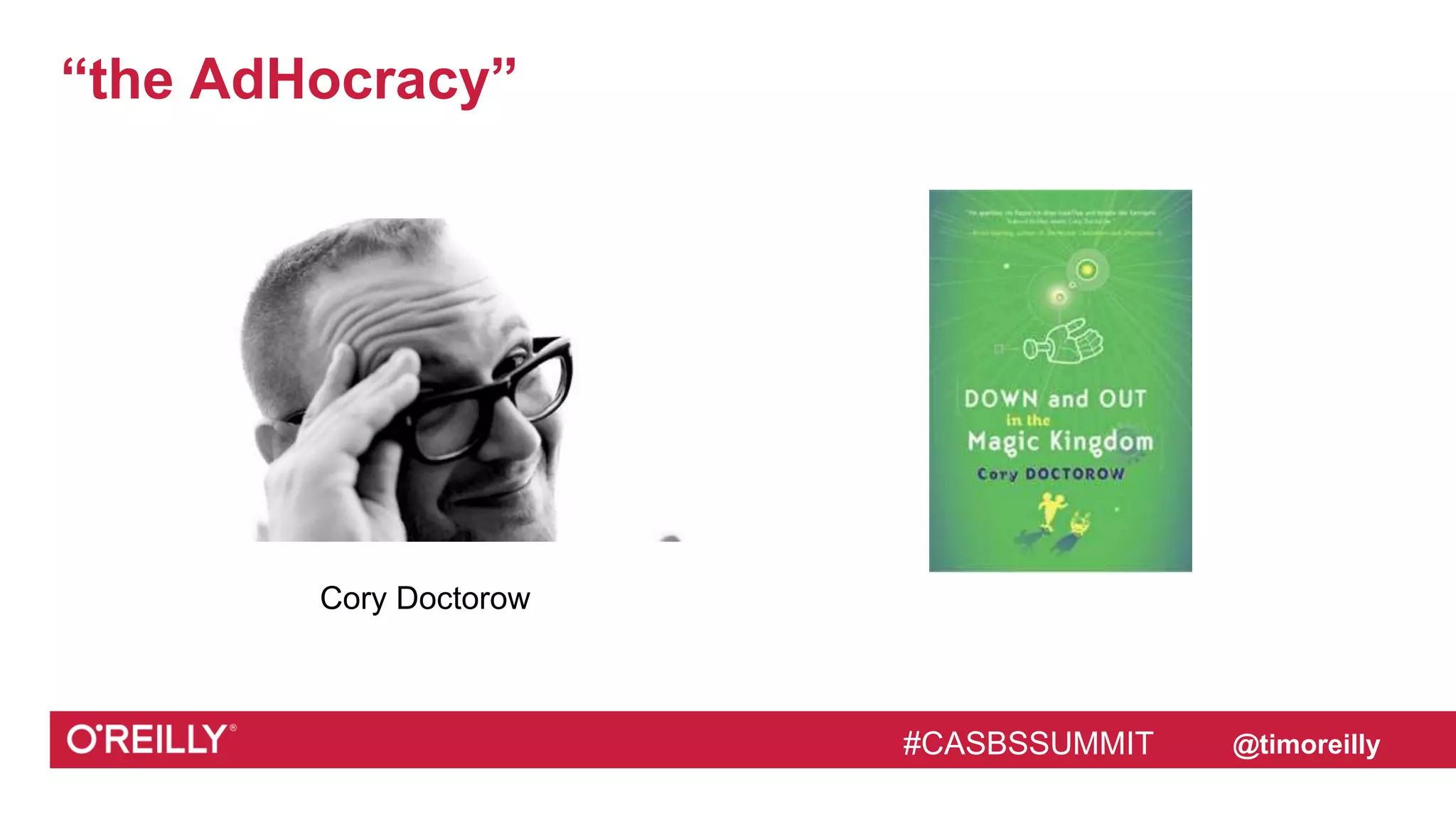 #CASBSSUMMIT @timoreilly
“the AdHocracy”
#CASBSSUMMIT
Cory Doctorow
 