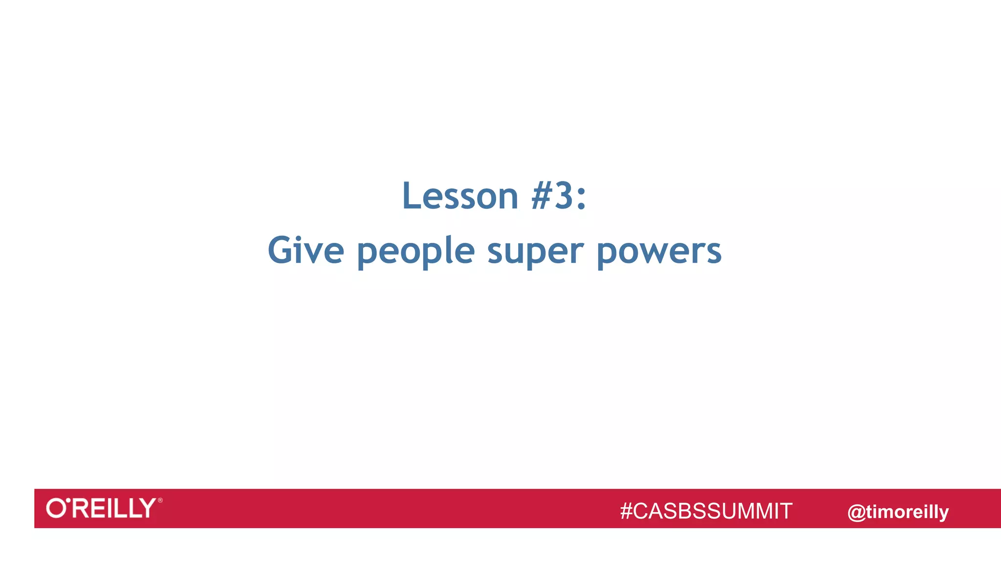 #CASBSSUMMIT @timoreilly#CASBSSUMMIT
Lesson #3:
Give people super powers
 