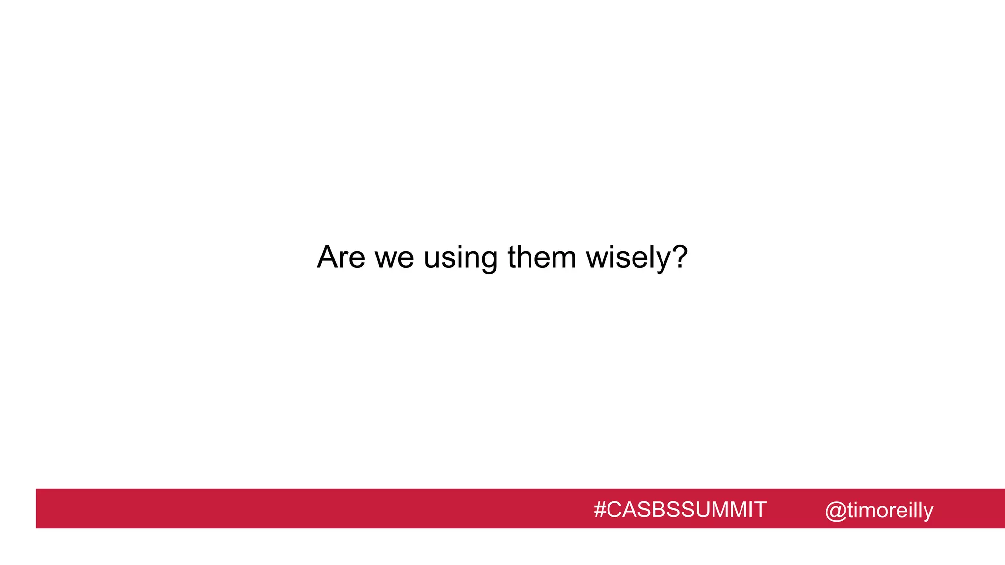 @timoreilly#CASBSSUMMIT
Are we using them wisely?
 