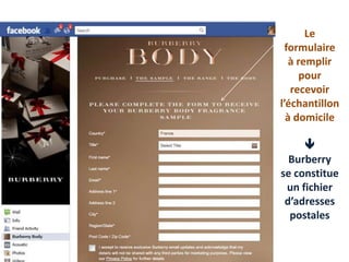 Le
  formulaire
   à remplir
      pour
   recevoir
l’échantillon
  à domicile

     
  Burberry
se constitue
 un fichier
 d’adresses
  postales
 