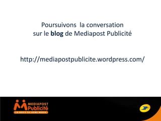 Poursuivons la conversation
    sur le blog de Mediapost Publicité


http://mediapostpublicite.wordpress.com/
 