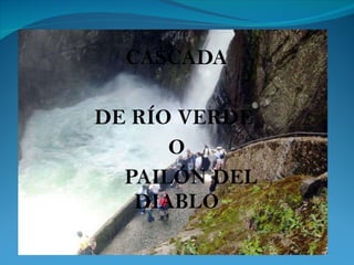 CASCADA DE RÍO VERDE  O PAILÓN DEL DIABLO 