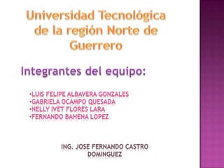 Universidad Tecnológica  de la región Norte de Guerrero Integrantes del equipo: ,[object Object]