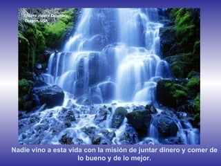 Chutes  rivière Columbia, Orégon, USA Nadie vino a esta vida con la misión de juntar dinero y comer de lo bueno y de lo mejor. 