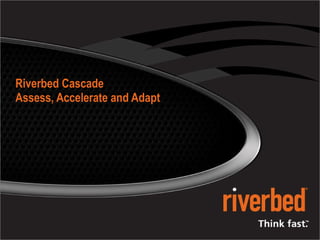 Riverbed Cascade Assess, Accelerate and Adapt 