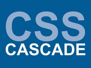 CSS
CASCADE
 