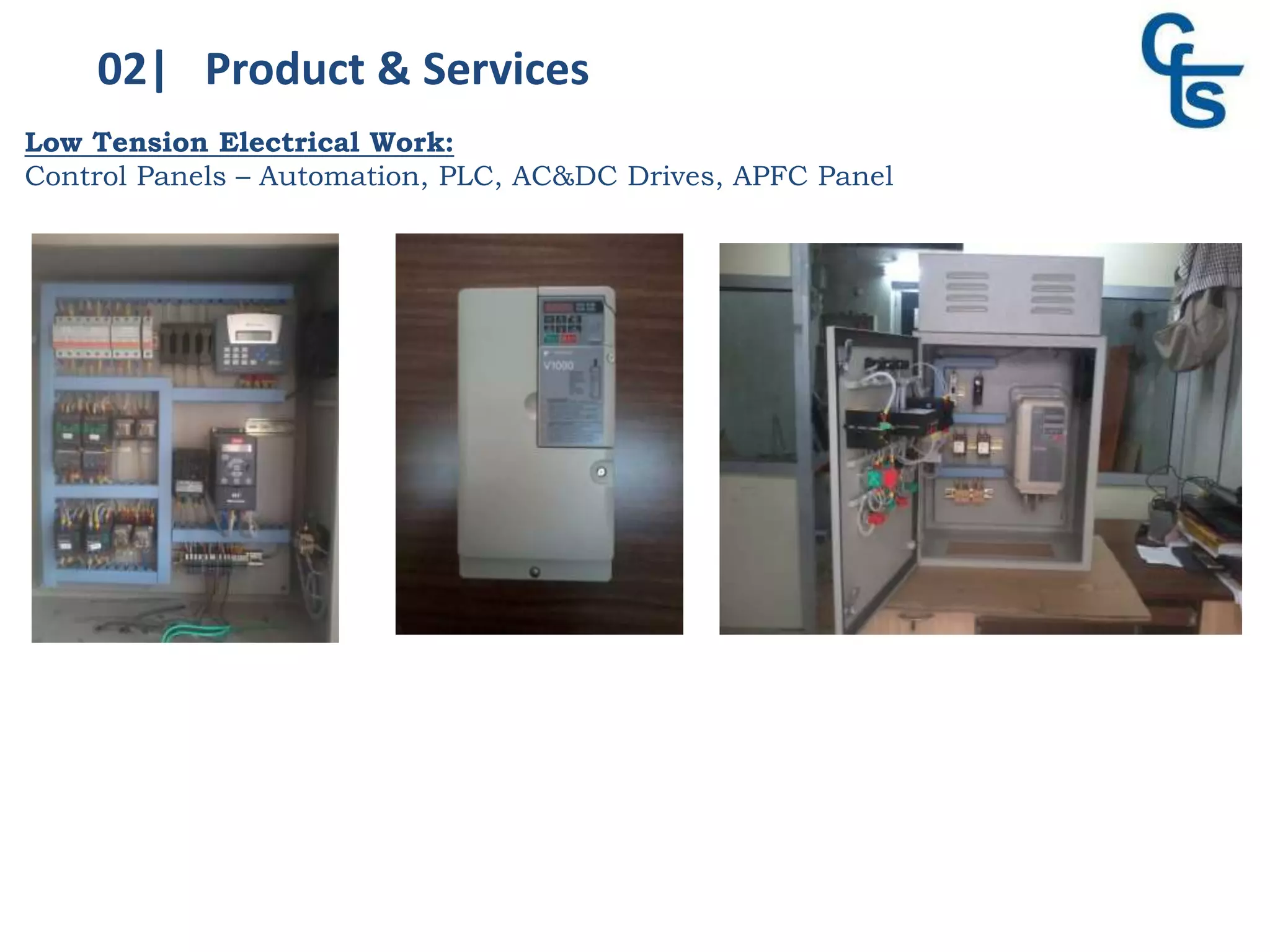 02| Product & Services
Low Tension Electrical Work:
Control Panels – Automation, PLC, AC&DC Drives, APFC Panel
 