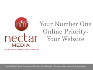 Your Number One
Online Priority:
Your Website
NectarMedia | Nectar Tasting Room | Spokane Wine Magazine | @nectarmedia | mayhem@nectarmedia.co
 