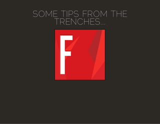 SOME TIPS FROM THE
TRENCHES...
 