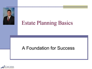 Estate Planning Basics



A Foundation for Success
 