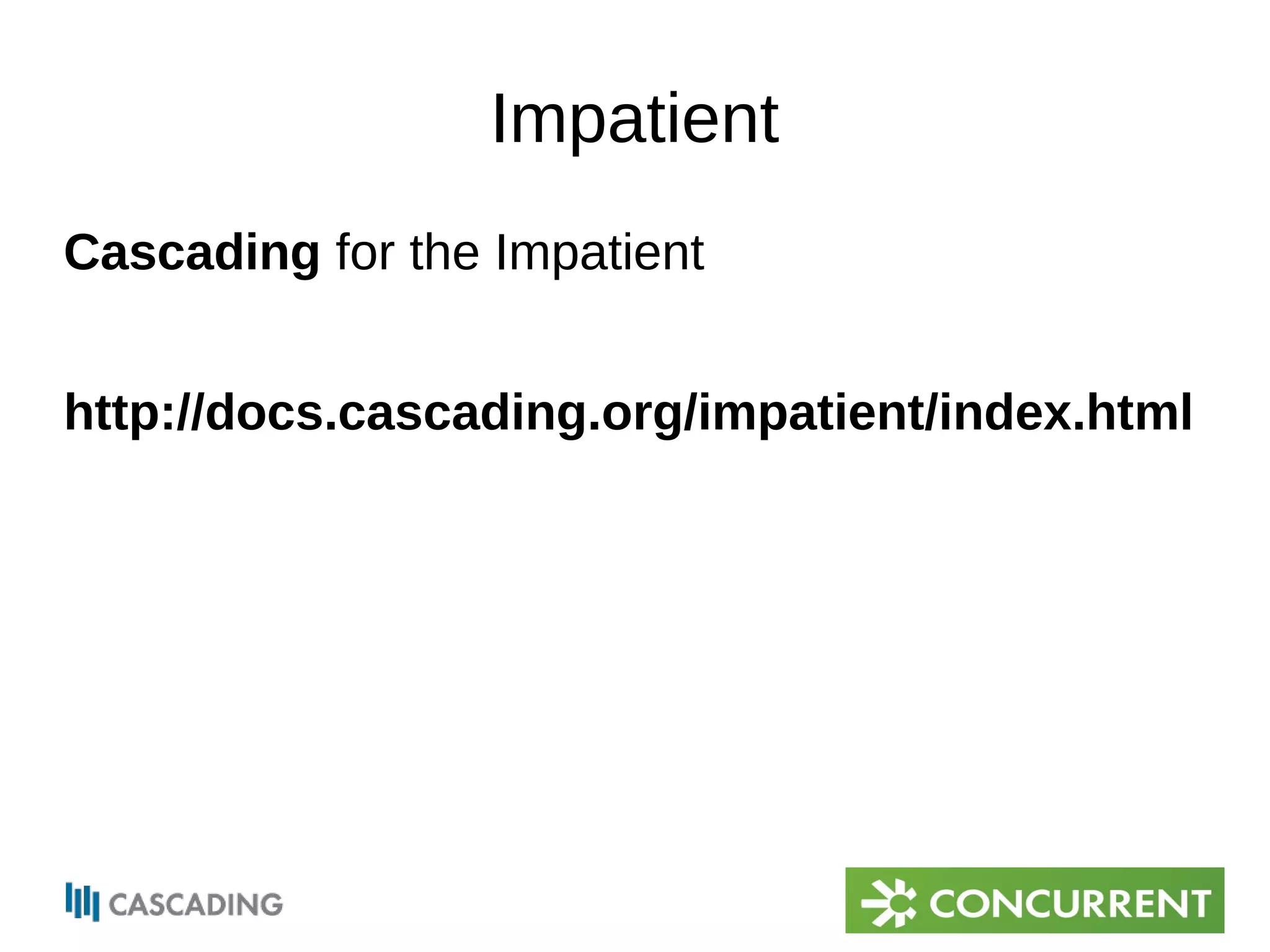 Impatient 
Cascading for the Impatient 
http://docs.cascading.org/impatient/index.html 
 