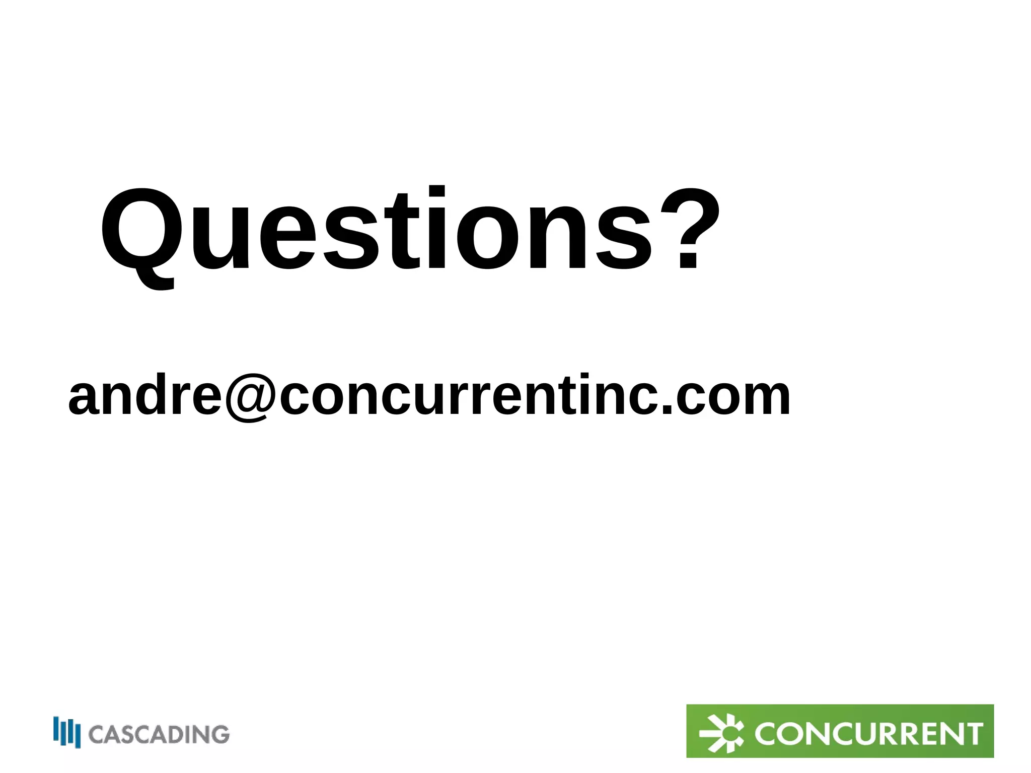 Questions? 
andre@concurrentinc.com 
 