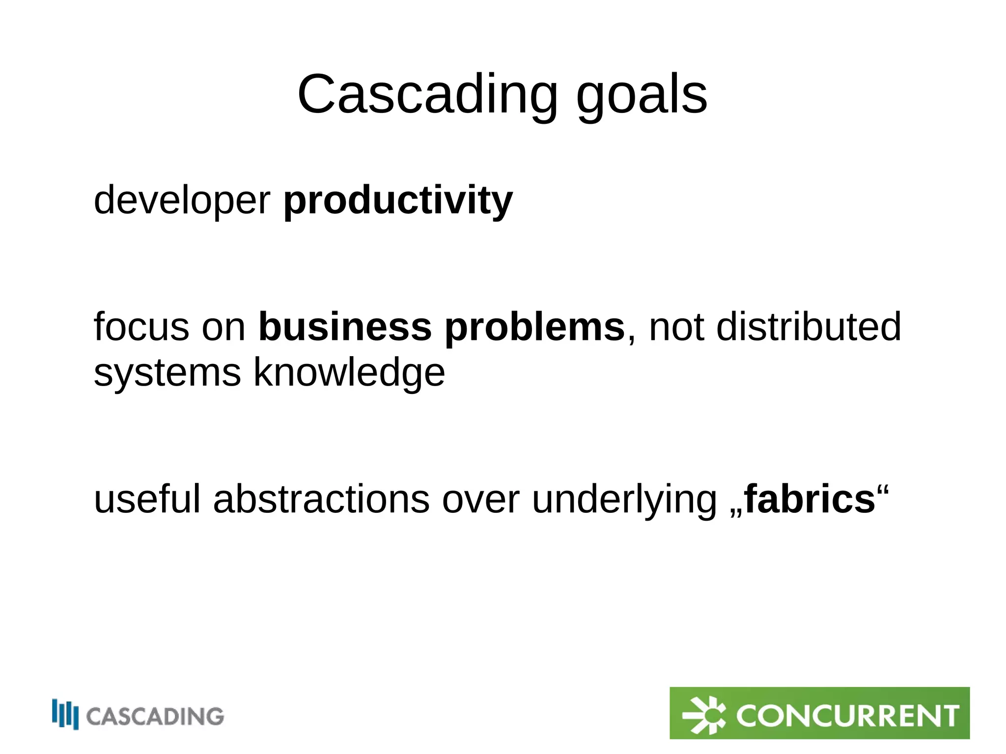 Cascading goals 
developer productivity 
focus on business problems, not distributed 
systems knowledge 
useful abstractions over underlying „fabrics“ 
 