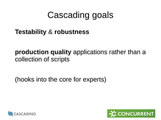 Cascading goals 
Testability & robustness 
production quality applications rather than a 
collection of scripts 
(hooks into the core for experts) 
 